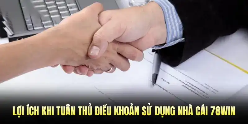 Lợi Ích Khi Tuân Thủ Điều Khoản Sử Dụng Nhà Cái 78Win